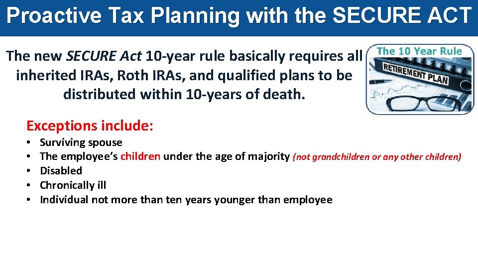 Proactive Tax Planning with the SECURE ACT The new SECURE Act 10 -year rule