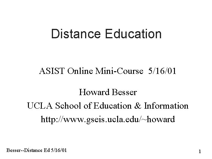 Distance Education ASIST Online Mini-Course 5/16/01 Howard Besser UCLA School of Education & Information