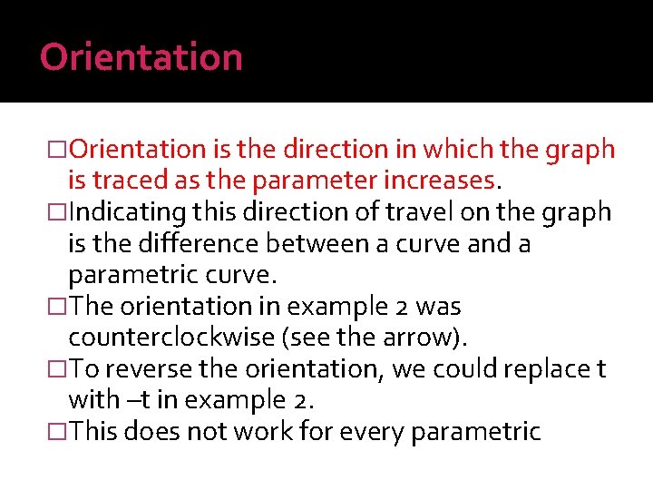 Orientation �Orientation is the direction in which the graph is traced as the parameter