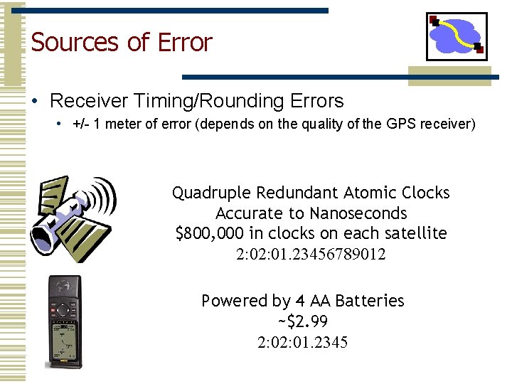 Sources of Error • Receiver Timing/Rounding Errors • +/- 1 meter of error (depends