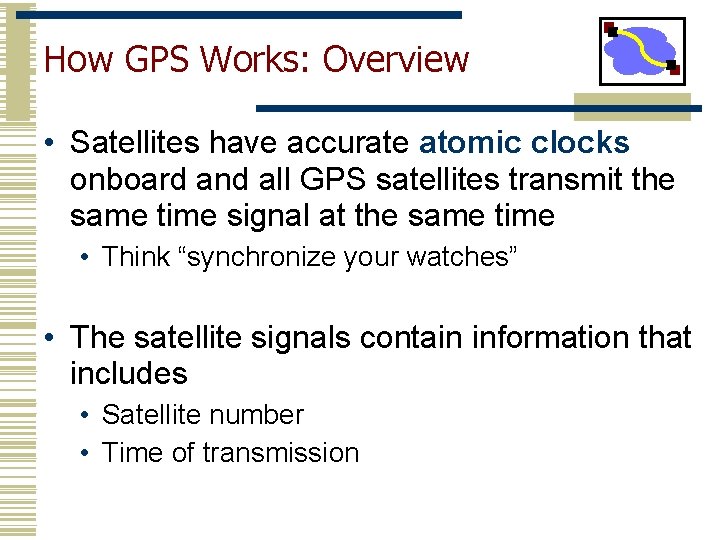 How GPS Works: Overview • Satellites have accurate atomic clocks onboard and all GPS