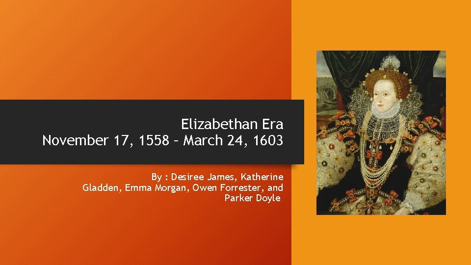 Elizabethan Era November 17, 1558 – March 24, 1603 By : Desiree James, Katherine