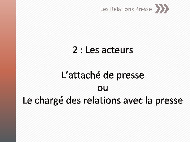 Les Relations Presse 2 : Les acteurs L’attaché de presse ou Le chargé des