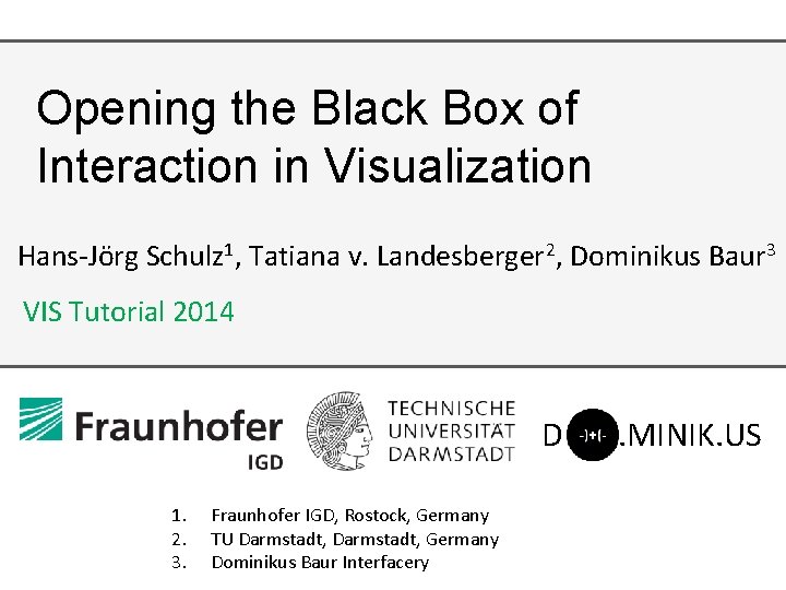 Opening the Black Box of Interaction in Visualization Hans-Jörg Schulz 1, Tatiana v. Landesberger