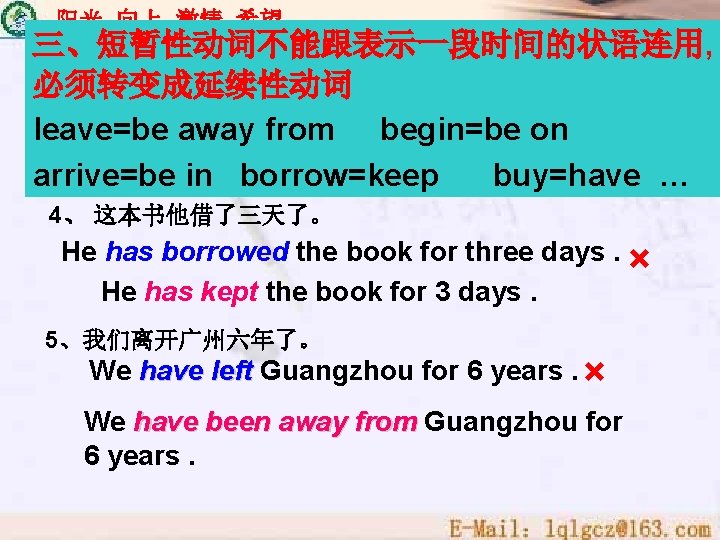 阳光 向上 激情 希望 三、短暂性动词不能跟表示一段时间的状语连用, 翻译下列句子： 必须转变成延续性动词 ３、这本书他买了一年了 leave=be away from begin=be on. ×