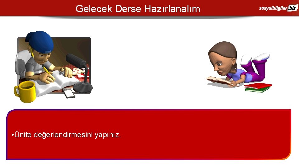 Gelecek Derse Hazırlanalım • Ünite değerlendirmesini yapınız. 