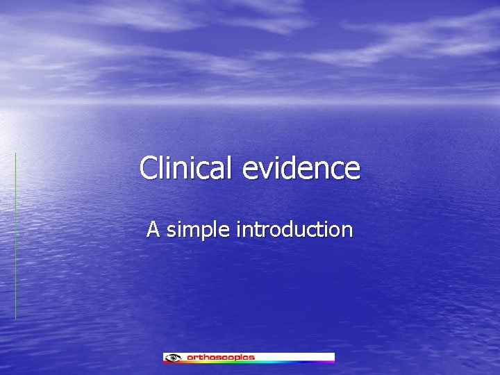 Clinical evidence A simple introduction Clinical evidence A simple introduction