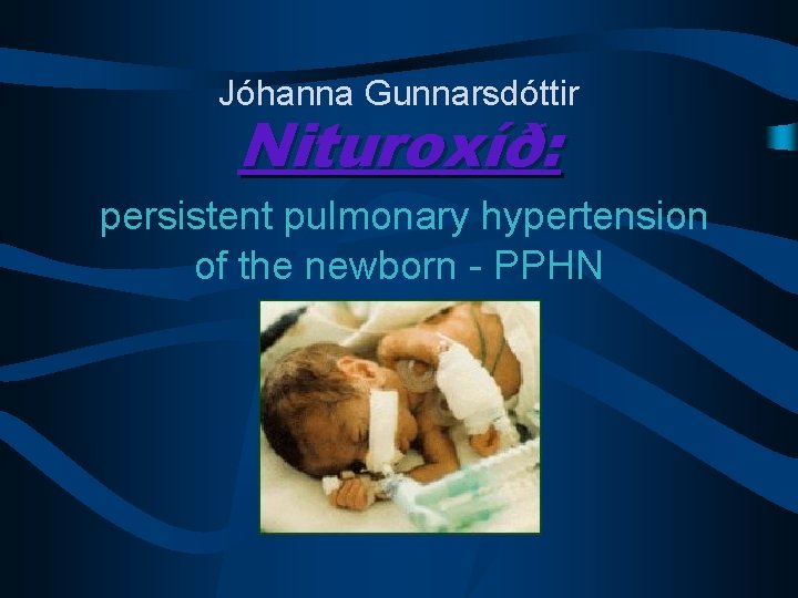 Jóhanna Gunnarsdóttir Nituroxíð: persistent pulmonary hypertension of the newborn - PPHN 