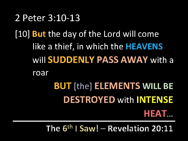 2 Peter 3: 10 -13 [10] But the day of the Lord will come