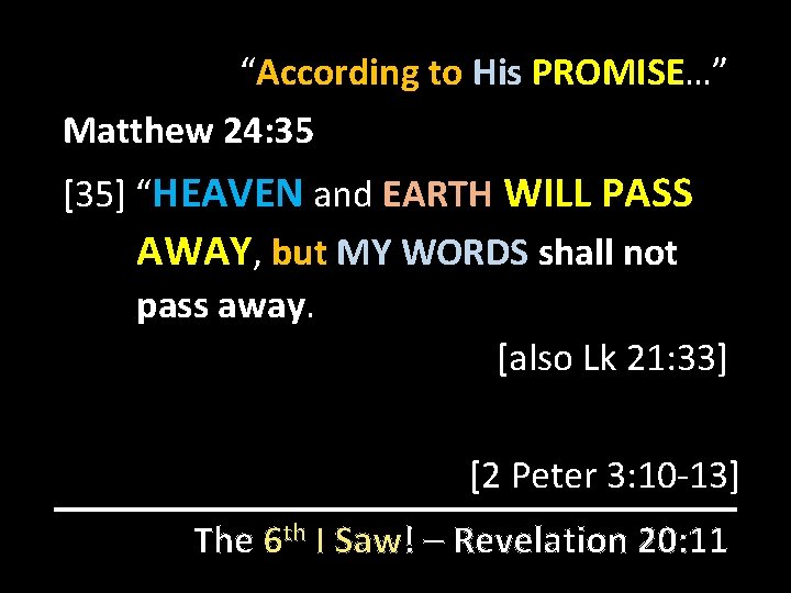 “According to His PROMISE…” Matthew 24: 35 [35] “HEAVEN and EARTH WILL PASS AWAY,