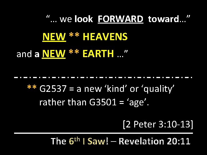 “… we look FORWARD toward…” NEW ** HEAVENS and a NEW ** EARTH …”