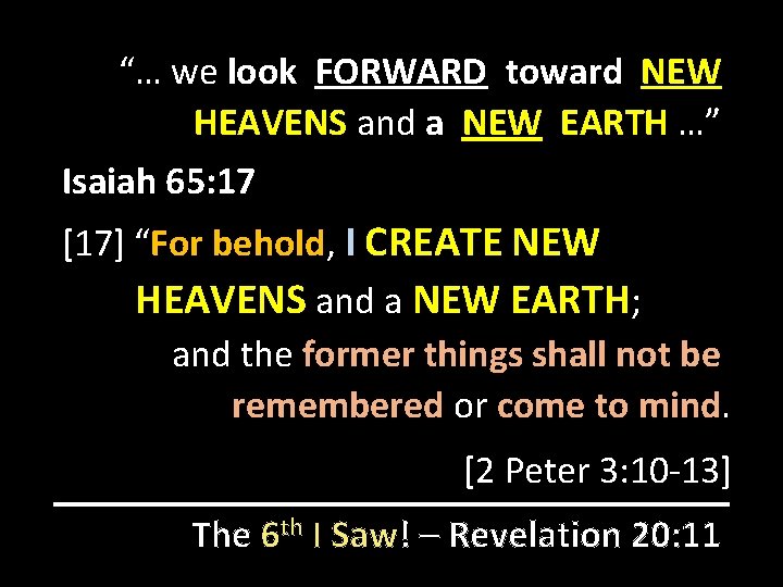 “… we look FORWARD toward NEW HEAVENS and a NEW EARTH …” Isaiah 65: