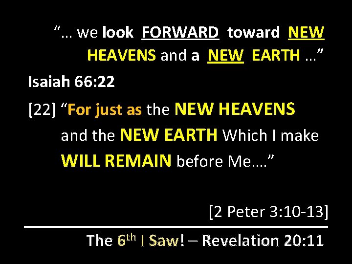 “… we look FORWARD toward NEW HEAVENS and a NEW EARTH …” Isaiah 66: