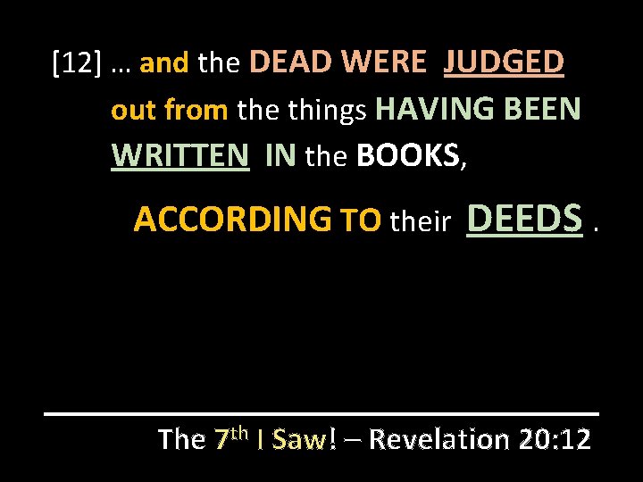 [12] … and the DEAD WERE JUDGED out from the things HAVING BEEN WRITTEN