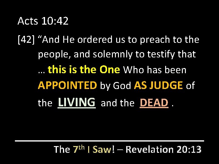 Acts 10: 42 [42] “And He ordered us to preach to the people, and