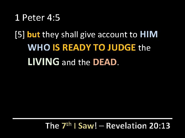 1 Peter 4: 5 [5] but they shall give account to HIM WHO IS