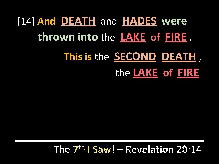 [14] And DEATH and HADES were thrown into the LAKE of FIRE. This is