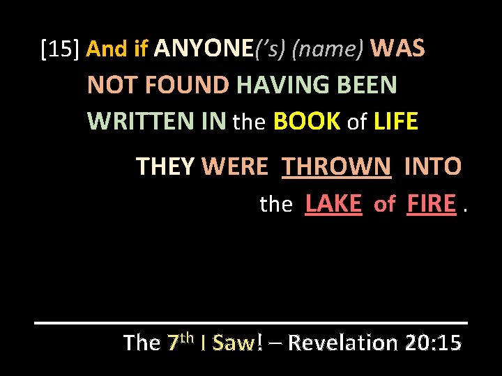 [15] And if ANYONE(’s) (name) WAS NOT FOUND HAVING BEEN WRITTEN IN the BOOK