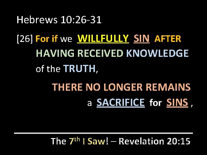 Hebrews 10: 26 -31 [26] For if we WILLFULLY SIN AFTER HAVING RECEIVED KNOWLEDGE