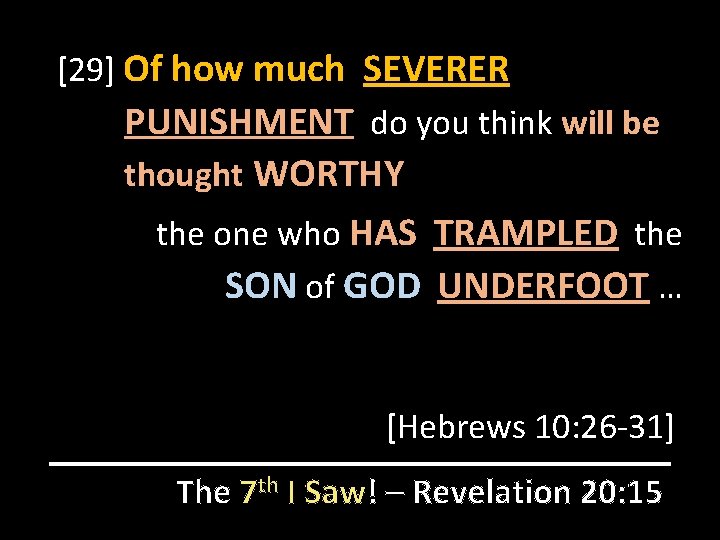 [29] Of how much SEVERER PUNISHMENT do you think will be thought WORTHY the