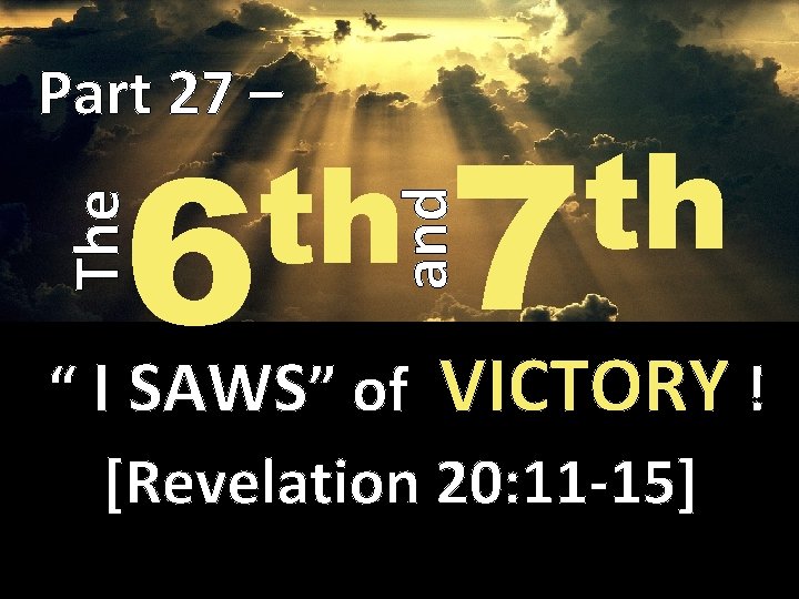 Part 27 – th 7 and The th 6 “ I SAWS” of VICTORY