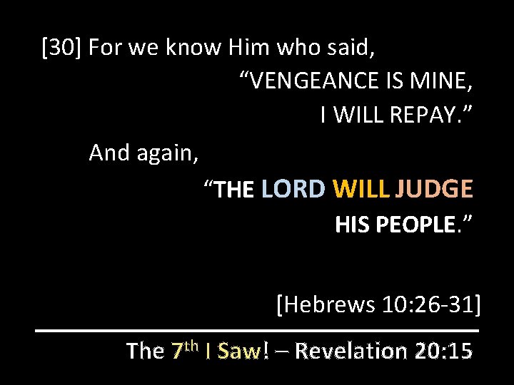 [30] For we know Him who said, “VENGEANCE IS MINE, I WILL REPAY. ”