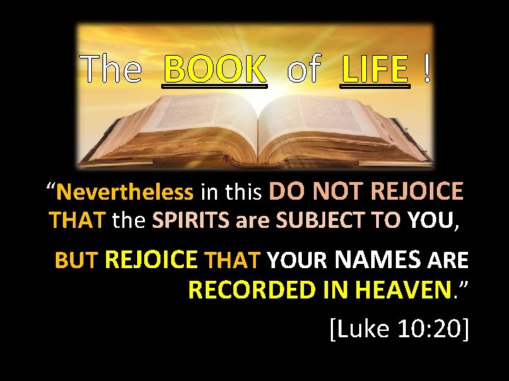 The BOOK of LIFE ! “Nevertheless in this DO NOT REJOICE THAT the SPIRITS