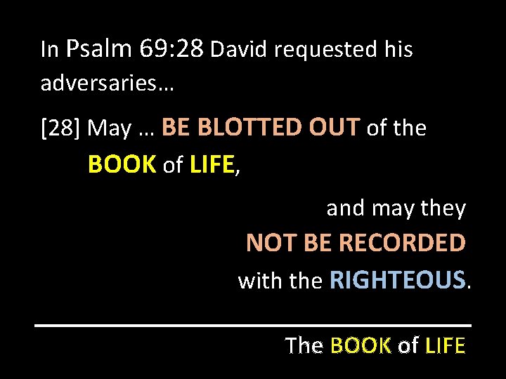In Psalm 69: 28 David requested his adversaries… [28] May … BE BLOTTED OUT