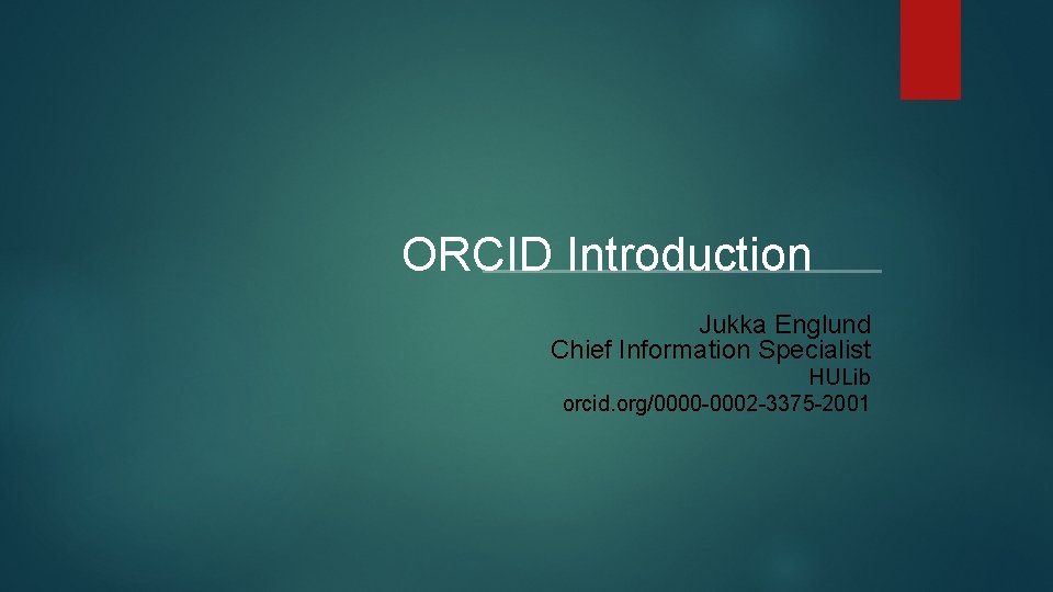 ORCID Introduction Jukka Englund Chief Information Specialist HULib orcid. org/0000 -0002 -3375 -2001 