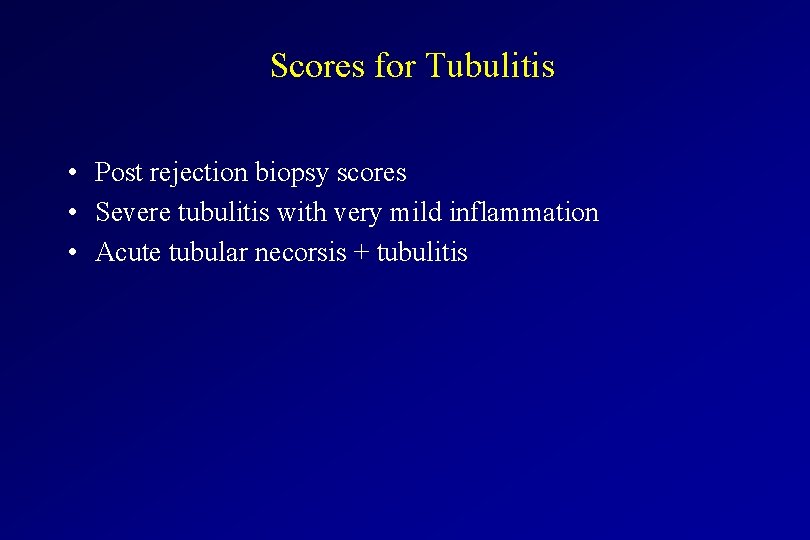 Scores for Tubulitis • Post rejection biopsy scores • Severe tubulitis with very mild