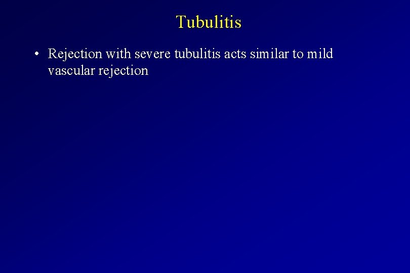 Tubulitis • Rejection with severe tubulitis acts similar to mild vascular rejection 