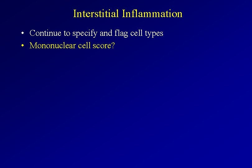 Interstitial Inflammation • Continue to specify and flag cell types • Mononuclear cell score?