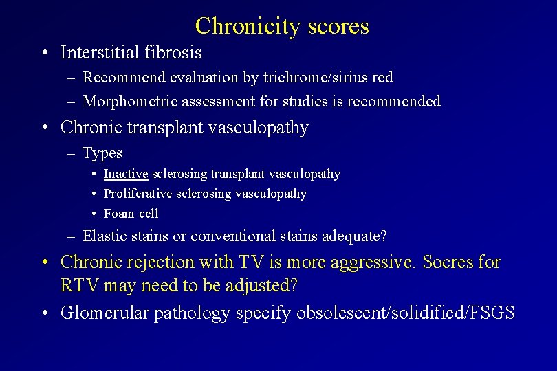 Chronicity scores • Interstitial fibrosis – Recommend evaluation by trichrome/sirius red – Morphometric assessment Chronicity scores • Interstitial fibrosis – Recommend evaluation by trichrome/sirius red – Morphometric assessment