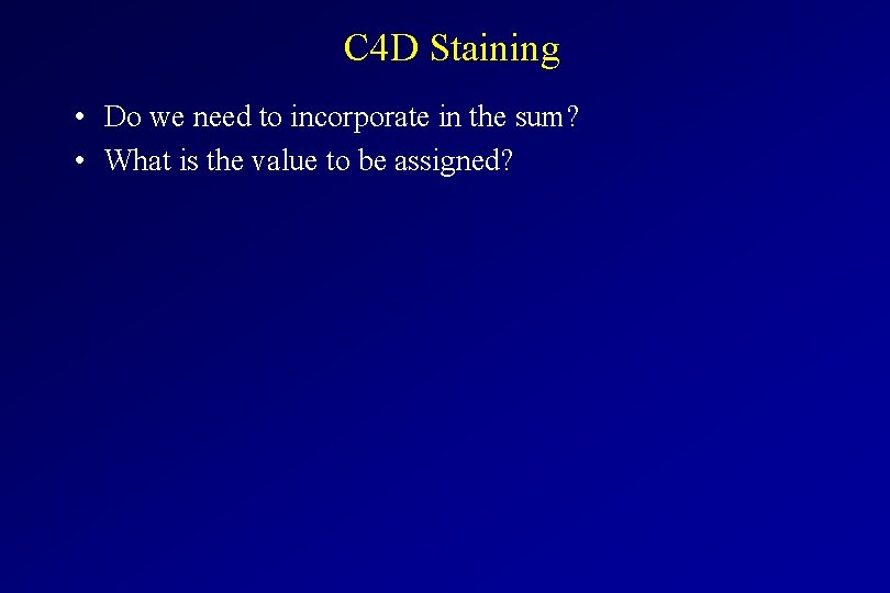 C 4 D Staining • Do we need to incorporate in the sum? • C 4 D Staining • Do we need to incorporate in the sum? •