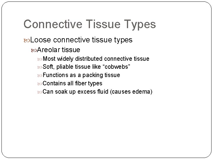 Connective Tissue Types Loose connective tissue types Areolar tissue Most widely distributed connective tissue