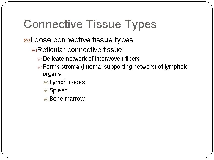 Connective Tissue Types Loose connective tissue types Reticular connective tissue Delicate network of interwoven