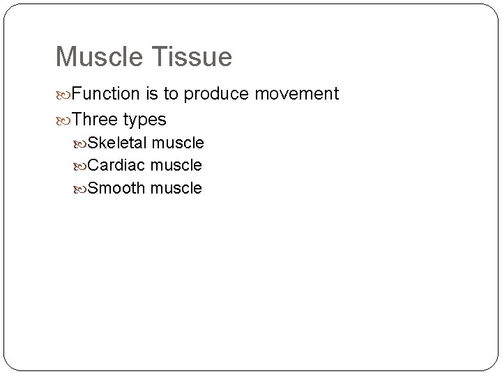 Muscle Tissue Function is to produce movement Three types Skeletal muscle Cardiac muscle Smooth