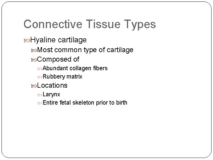 Connective Tissue Types Hyaline cartilage Most common type of cartilage Composed of Abundant collagen