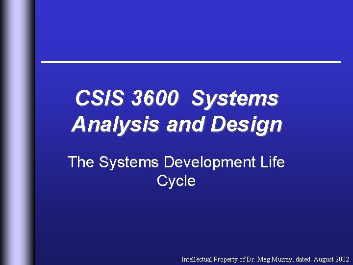 CSIS 3600 Systems Analysis and Design The Systems Development Life Cycle Intellectual Property of