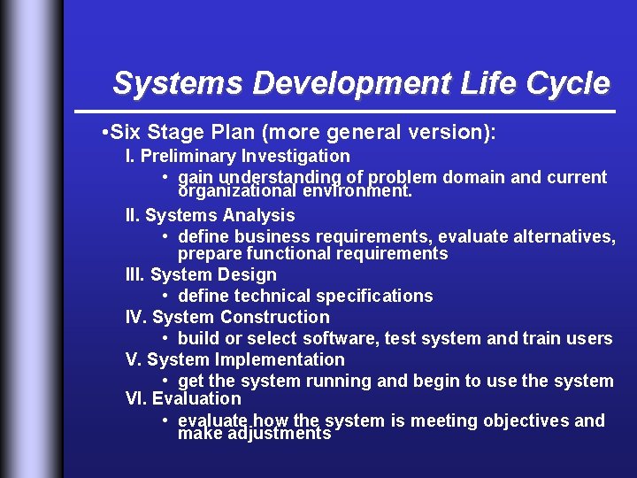 Systems Development Life Cycle • Six Stage Plan (more general version): I. Preliminary Investigation