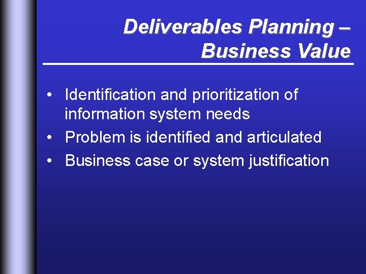 Deliverables Planning – Business Value • Identification and prioritization of information system needs •