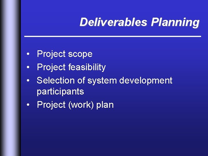 Deliverables Planning • Project scope • Project feasibility • Selection of system development participants