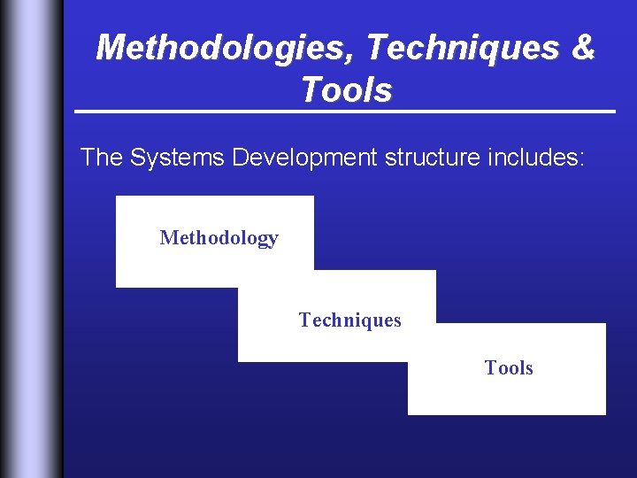 Methodologies, Techniques & Tools The Systems Development structure includes: Methodology Techniques Tools 