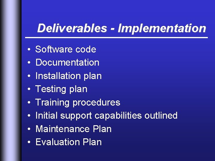 Deliverables - Implementation • • Software code Documentation Installation plan Testing plan Training procedures