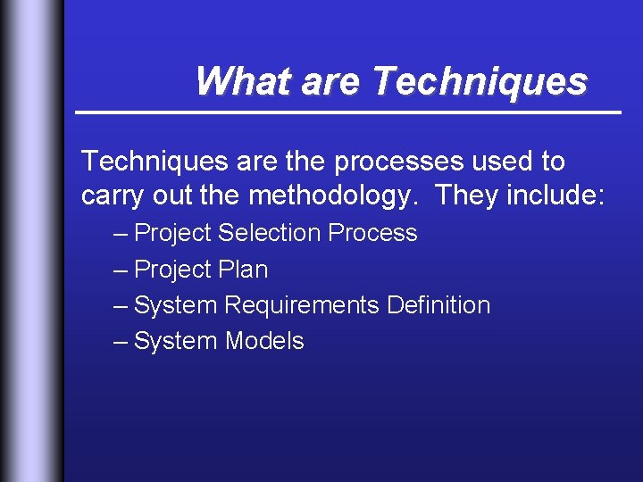 What are Techniques are the processes used to carry out the methodology. They include: