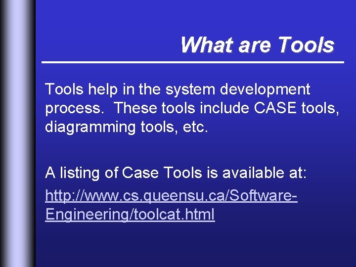 What are Tools help in the system development process. These tools include CASE tools,