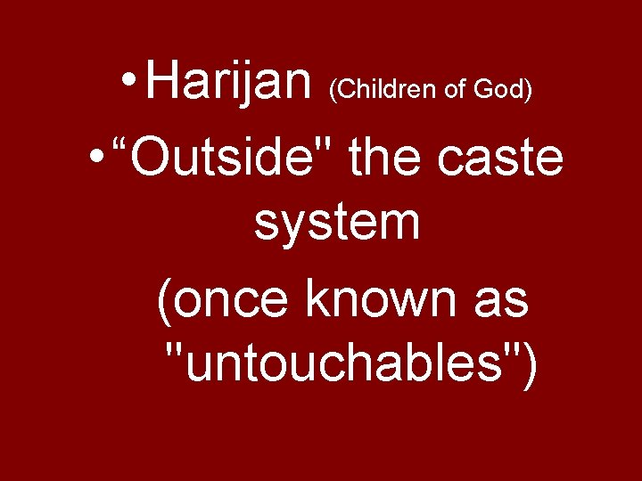  • Harijan (Children of God) • “Outside" the caste system (once known as