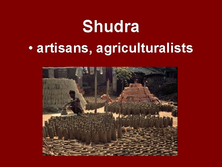 Shudra • artisans, agriculturalists 