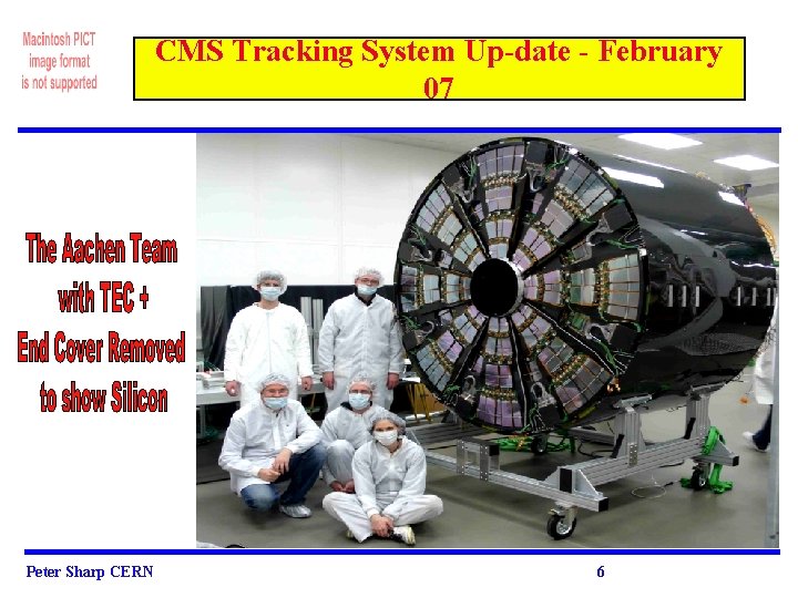 CMS Tracking System Up-date - February 07 Peter Sharp CERN 6 