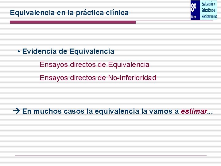 Equivalencia en la práctica clínica • Evidencia de Equivalencia Ensayos directos de No-inferioridad En